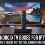 Best Android TV Boxes for IPTV in 2026: The 5 Devices That Destroy Buffering Forever