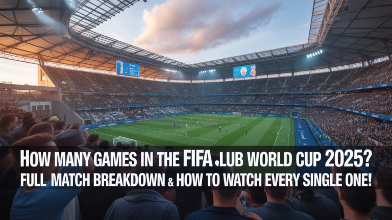 How Many Games in the FIFA Club World Cup? Full Match Breakdown & How to Watch Every Single One